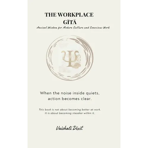 THE WORKPLACE GITA - Ancient Wisdom for Modern Culture and Conscious Work