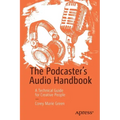 The Podcaster's Audio Handbook: A Technical Guide for Creative People