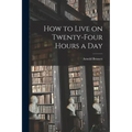 How to Live on Twenty-Four Hours a Day