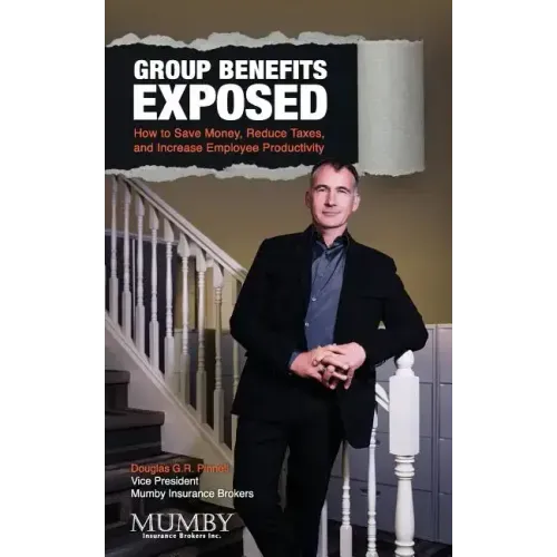 Group Benefits Exposed: How to Save Money, Reduce Taxes, and Increase Employee Productivity
