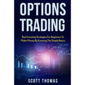 Options Trading: Best Investing Strategies for Beginners to Make Money by Knowing the Simple Basics
