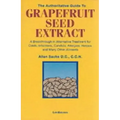The Authoritative Guide to Grapefruit Seed Extract: A Breakthrough in Alternative Treatment for Colds, Infections, Candida, Allergies, Herpes, and Man