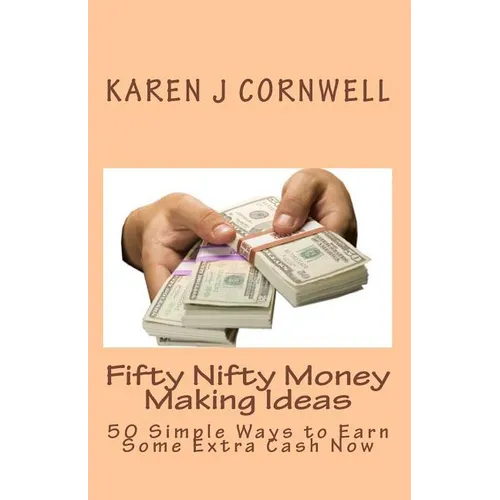 Fifty Nifty Money Making Ideas: 50 Simple Ways to Earn Some Extra Cash Now