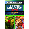 Aortic Aneurysm Repair Diet: Revitalizing Your Health And Understanding Dietary Solutions For Cardiovascular Recovery And Relief