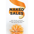 Naked Sales: How Design Thinking Reveals Customer Motives and Drives Revenue