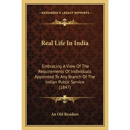 Real Life In India: Embracing A View Of The Requirements Of Individuals Appointed To Any Branch Of The Indian Public Service (1847)
