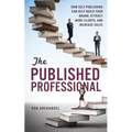 The Published Professional: How Self-Publishing Can Help Build Your Brand, Attract More Clients, and Increase Sales
