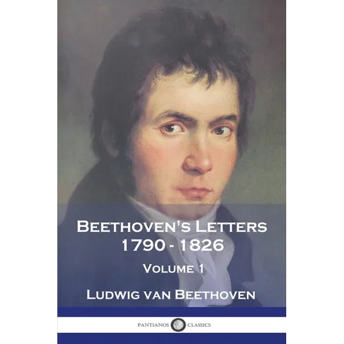Beethoven's Letters 1790 - 1826: Volume 1