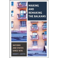 Making and Remaking the Balkans: Nations and States Since 1878