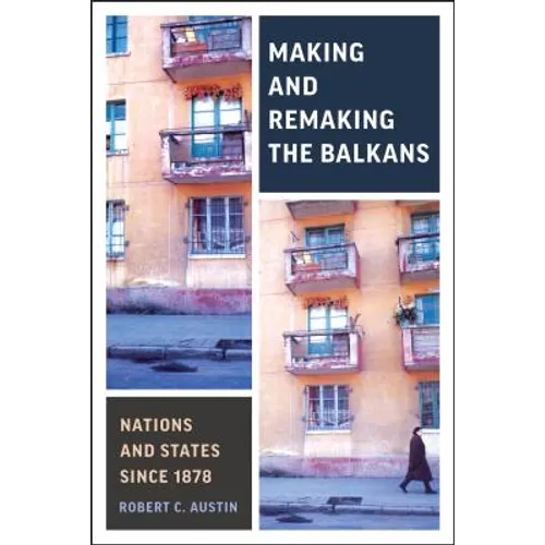 Making and Remaking the Balkans: Nations and States Since 1878
