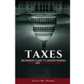 Taxes: Beginners Guide To Understanding Taxes And Why We Pay Them