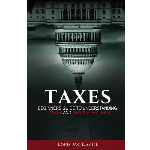 Taxes: Beginners Guide To Understanding Taxes And Why We Pay Them