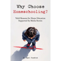 Why Choose Homeschooling?: Valid Reasons for Home Education Supported by Media Stories