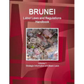Brunei Labor Laws and Regulations Handbook Volume 1 Strategic Information and Basic Laws