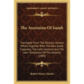 The Ascension Of Isaiah: Translated From The Ethiopic Version, Which, Together With The New Greek Fragment, The Latin Versions And The Latin Tr