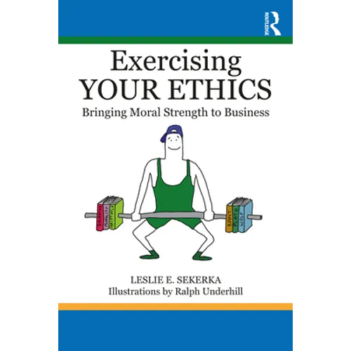 Exercising Your Ethics: Bringing Moral Strength to Business