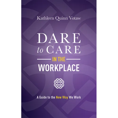 Dare to Care in the Workplace: A Guide to the New Way We Work