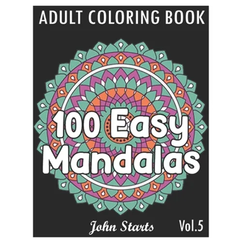 100 Easy Mandalas: An Adult Coloring Book with Fun, Simple, and Relaxing Coloring Pages (Volume 5)