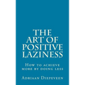 The Art of Positive Laziness: How to achieve more by doing less