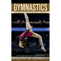 Gymnastics: Everything You Need to Know About Gymnastics (How to train muscles using your body weight)