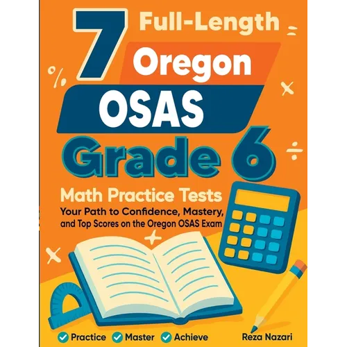 7 Full-Length Oregon OSAS Grade 6 Math Practice Tests: Your Path to Confidence, Mastery, and Top Scores on the Oregon OSAS Exam