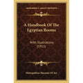 A Handbook Of The Egyptian Rooms: With Illustrations (1911)