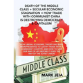 Death of the Middle Class + Secular Economic Stagnation = How Trade with Communist China Is Destroying Democracy & Capitalism: How Liberal Economic Th