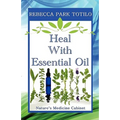 Heal with Essential Oil: Nature's Medicine Cabinet