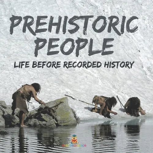 Prehistoric Peoples Life Before Recorded History