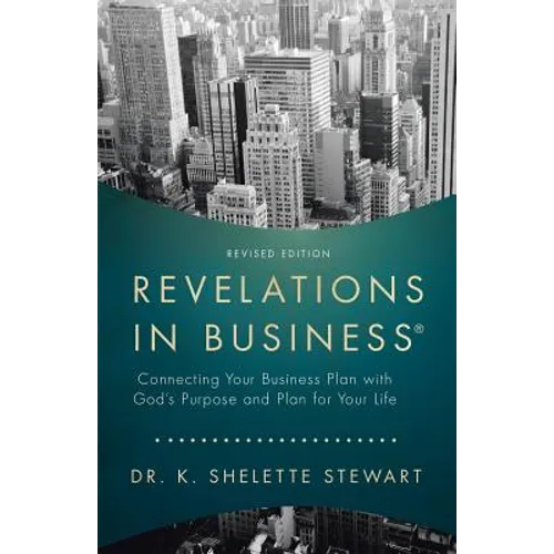 Revelations in Business: Connecting Your Business Plan with God'S Purpose and Plan for Your Life