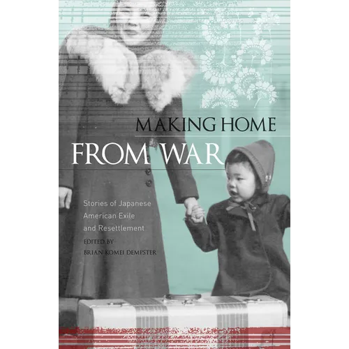 Making Home from War: Stories of Japanese American Exile and Resettlement