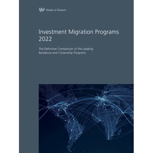 Investment Migration Programs 2022: The Definitive Comparison of the Leading Residence and Citizenship Programs
