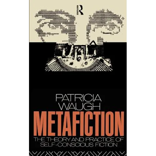 Metafiction: The Theory and Practice of Self-Conscious Fiction