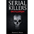 Serial Killers Encyclopedia: The Book Of The World's Worst Murderers In History