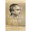 You've Got to Tell Them: A French Girl's Experience of Auschwitz and After