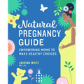 Natural Pregnancy Guide: Empowering Moms to Make Healthy Choices