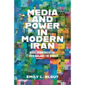 Media and Power in Modern Iran: Mass Communication, Ideology, and the State