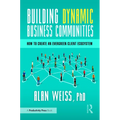 Building Dynamic Business Communities: How to Create an Evergreen Client Ecosystem