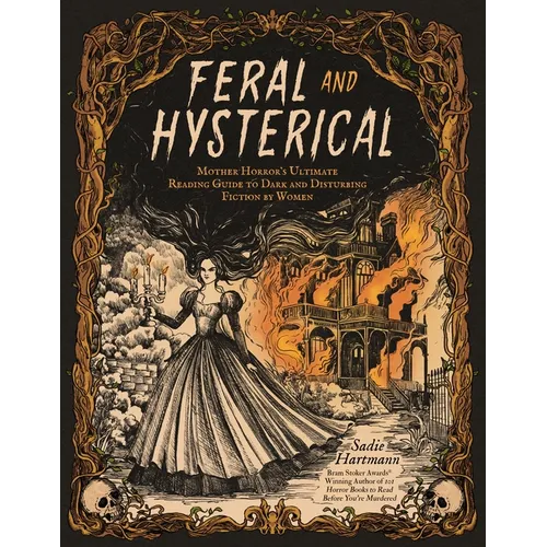 Feral and Hysterical: Mother Horror's Ultimate Reading Guide to Dark and Disturbing Fiction by Women
