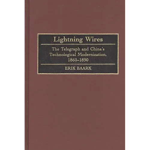 Lightning Wires: The Telegraph and China's Technological Modernization, 1860-1890