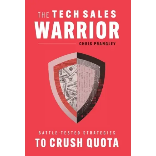 The Tech Sales Warrior: Battle-Tested Strategies to Crush Quota