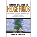 Getting Started in Hedge Funds: From Launching a Hedge Fund to New Regulation, the Use of Leverage, and Top Manager Profiles