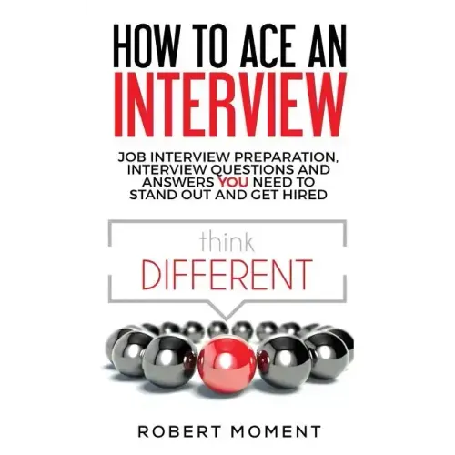 How to Ace an Interview: Job Interview Preparation, Interview Questions and Answers YOU Need to Stand Out and Get Hired