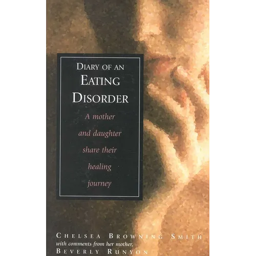 Diary of an Eating Disorder: A Mother and Daughter Share Their Healing Journey