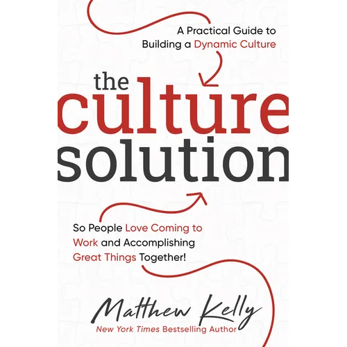 The Culture Solution: A Practical Guide to Building a Dynamic Culture So People Love Coming to Work and Accomplishing Great Things Together