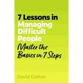 7 Lessons in Managing Difficult People: Master Problem People Basics in 7 Steps