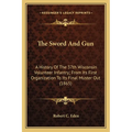 The Sword And Gun: A History Of The 37th Wisconsin Volunteer Infantry; From Its First Organization To Its Final Muster Out (1865)