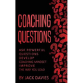 Coaching Questions: Ask Powerful Questions, Develop Coaching Mindset, Improve The Way You Lead