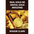 Real Gold or Digital Gold Investing: A Beginner's Guide to Understanding Gold, Crypto, and Smart Investing in a Changing Economy