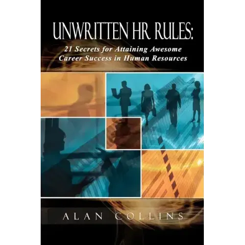 Unwritten HR Rules: 21 Secrets For Attaining Awesome Career Success In Human Resources